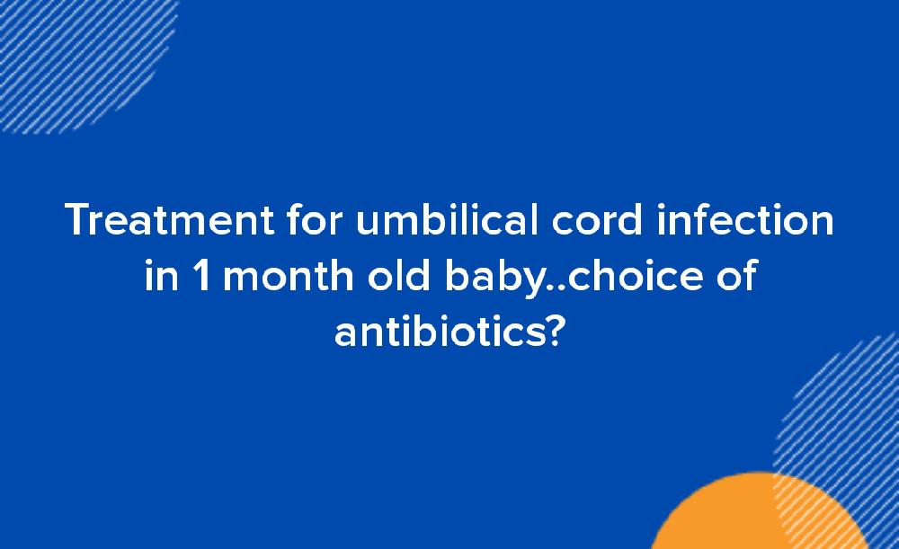 Treatment for umbilical cord infection in 1 month old baby..choice of