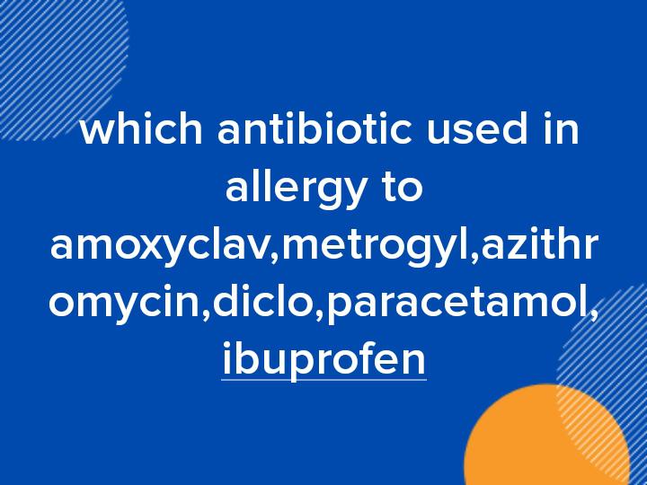 which antibiotic used in allergy to amoxyclav,metrogyl,azithromycin
