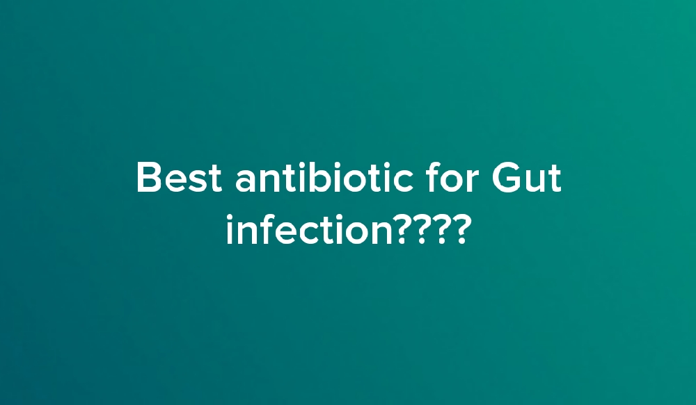 Best antibiotic for Gut infection????