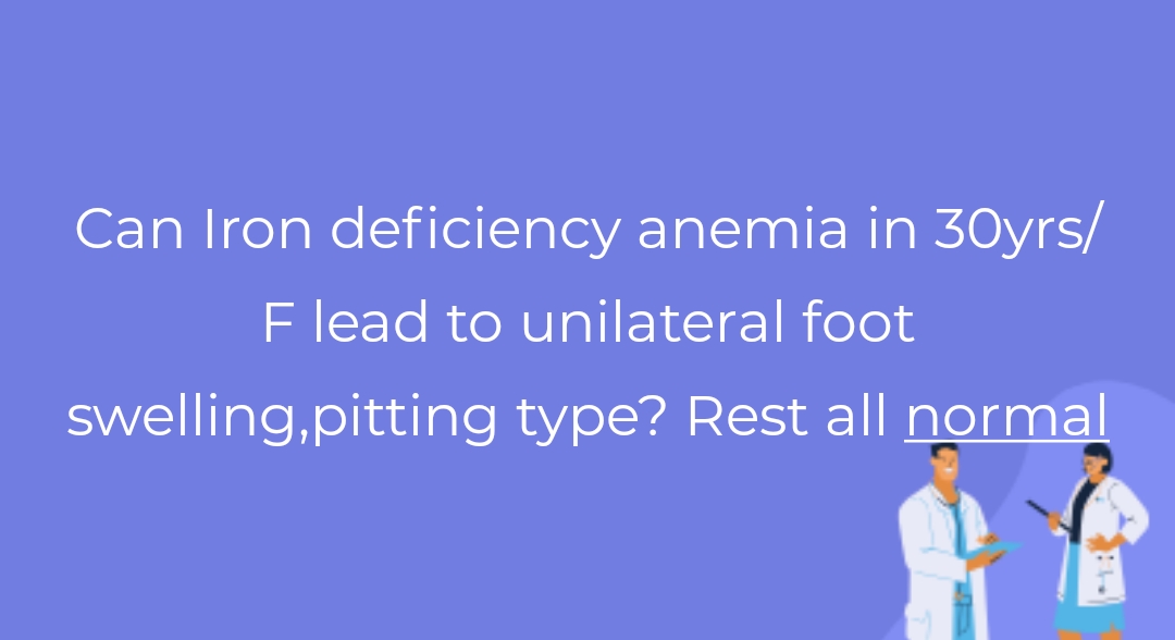 Can Iron deficiency anemia in 30yrs/F lead to unilateral foot swelling