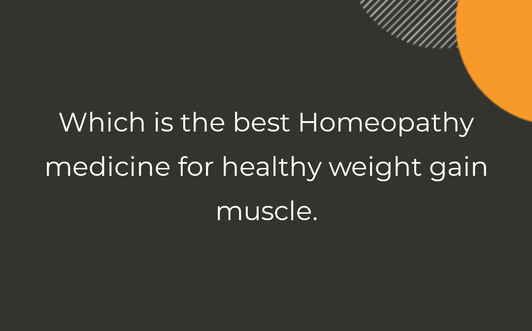 Which is the best Homeopathy medicine for healthy weight gain muscle.